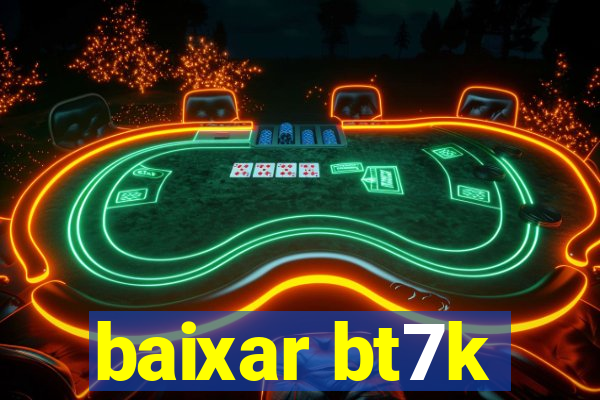 baixar bt7k