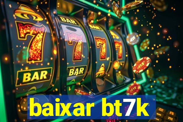 baixar bt7k