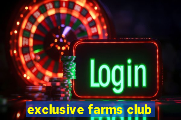 exclusive farms club