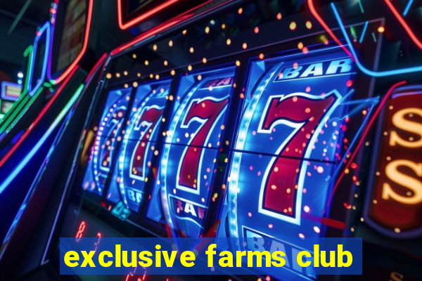 exclusive farms club