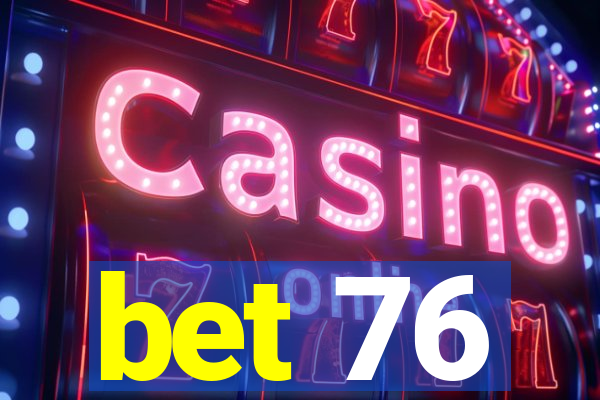 bet 76