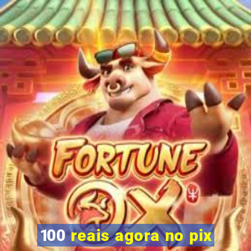 100 reais agora no pix