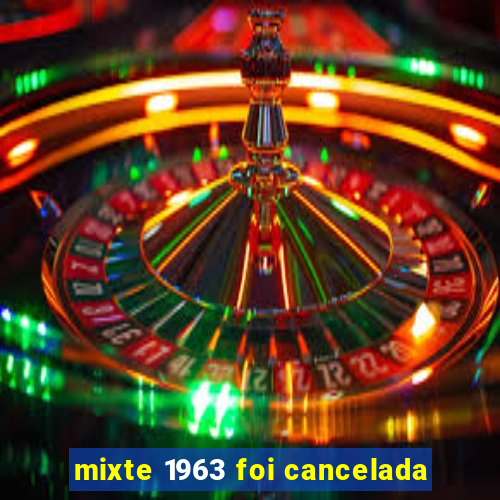 mixte 1963 foi cancelada