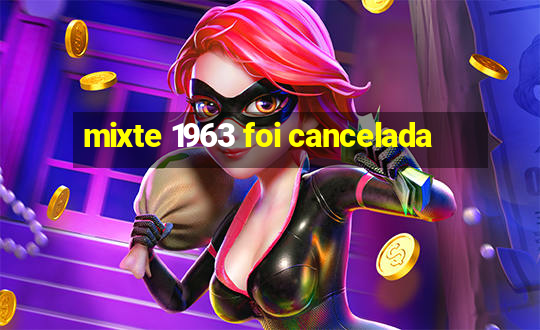 mixte 1963 foi cancelada