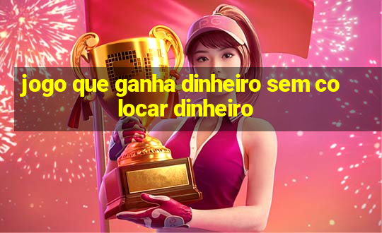 jogo que ganha dinheiro sem colocar dinheiro