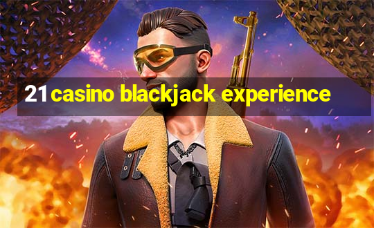 21 casino blackjack experience