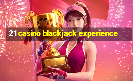 21 casino blackjack experience