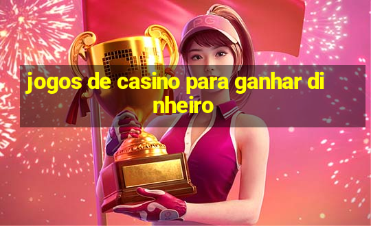 jogos de casino para ganhar dinheiro