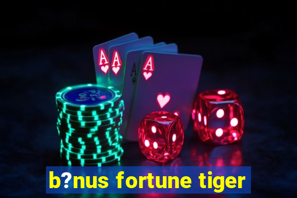 b?nus fortune tiger