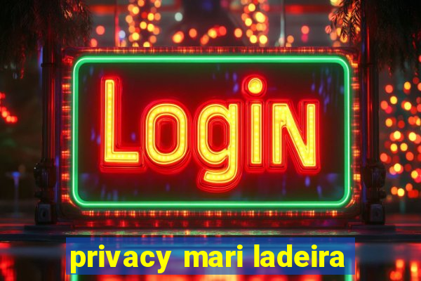 privacy mari ladeira