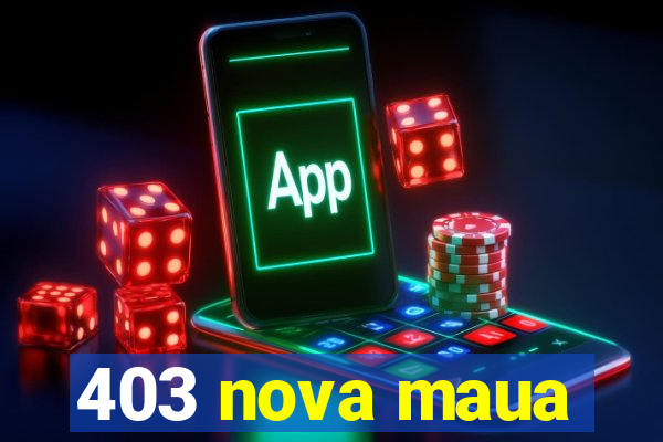 403 nova maua