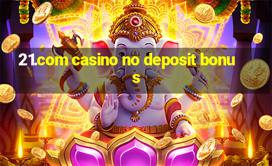 21.com casino no deposit bonus