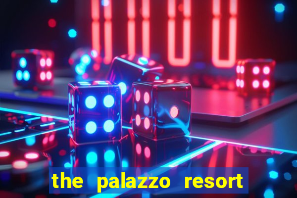 the palazzo resort hotel and casino las vegas