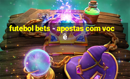 futebol bets - apostas com você