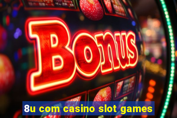 8u com casino slot games