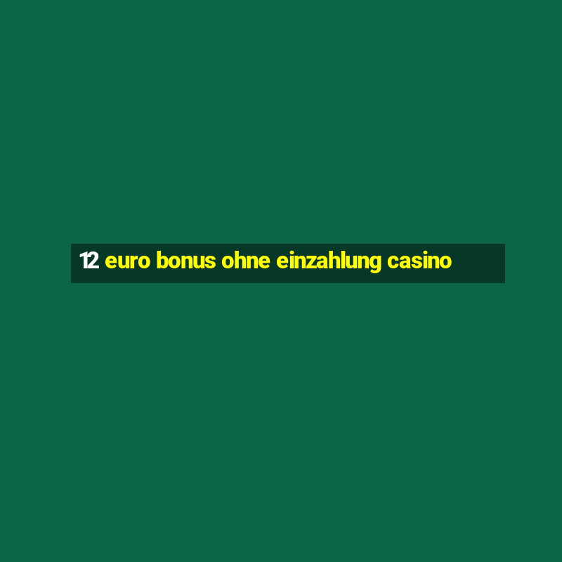 12 euro bonus ohne einzahlung casino