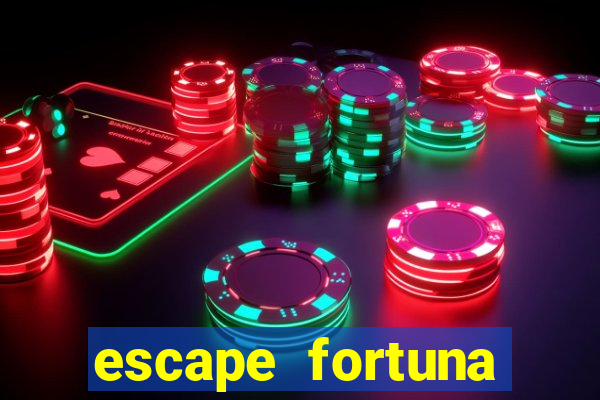 escape fortuna fazer 250