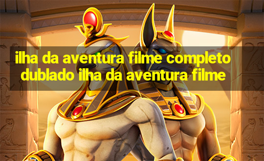 ilha da aventura filme completo dublado ilha da aventura filme