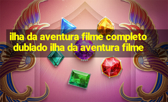 ilha da aventura filme completo dublado ilha da aventura filme