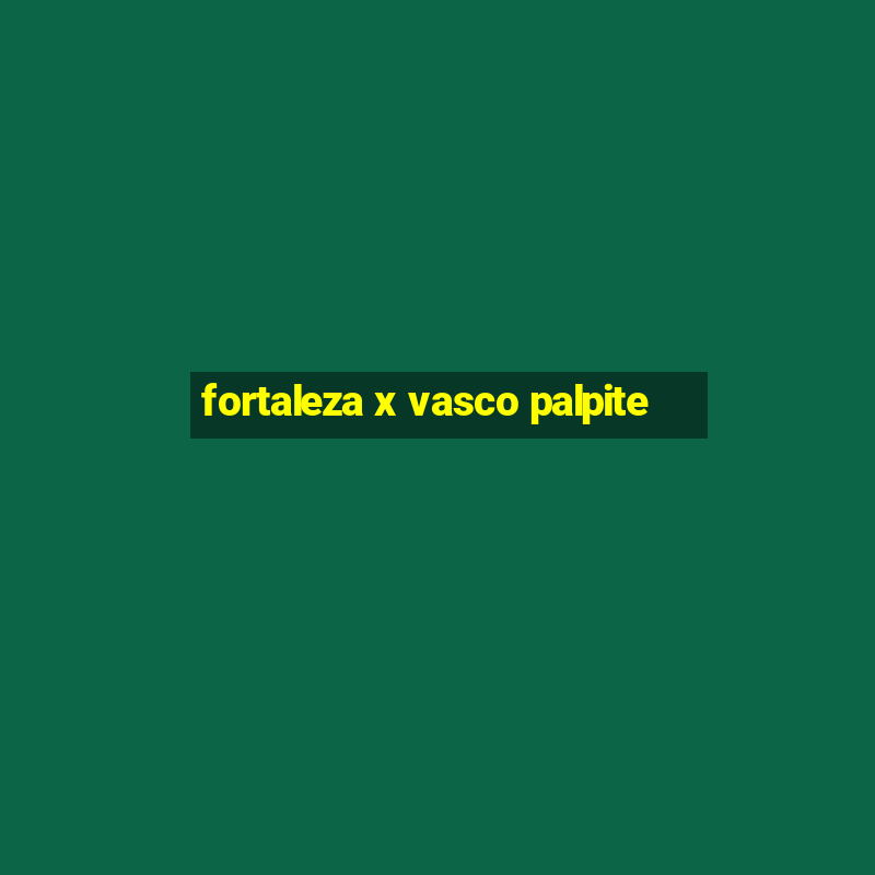 fortaleza x vasco palpite