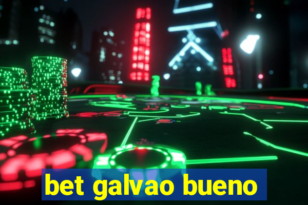 bet galvao bueno