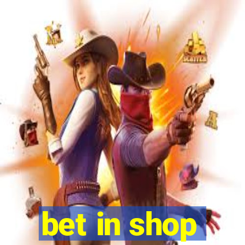 bet in shop