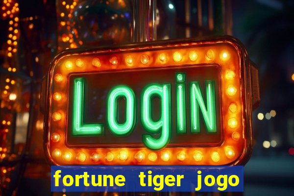 fortune tiger jogo do tigre