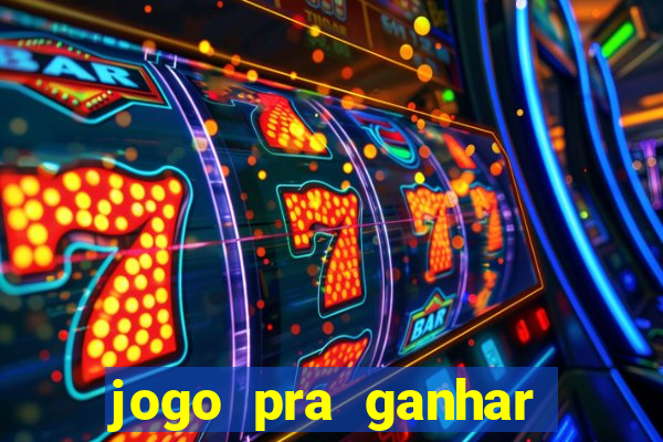 jogo pra ganhar dinheiro na hora