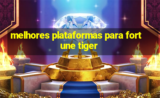 melhores plataformas para fortune tiger