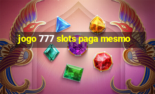 jogo 777 slots paga mesmo