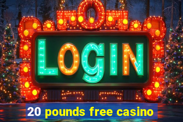 20 pounds free casino