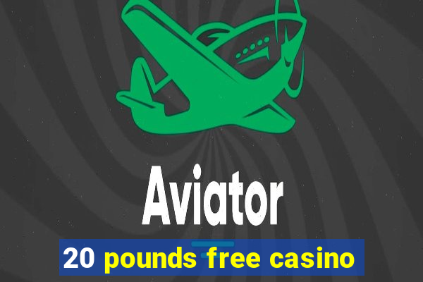 20 pounds free casino