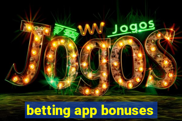 betting app bonuses