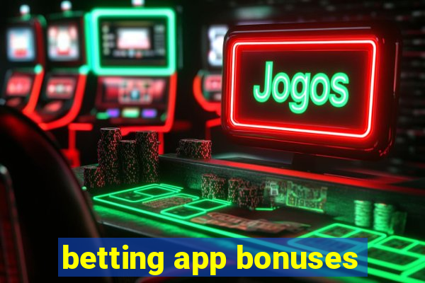 betting app bonuses