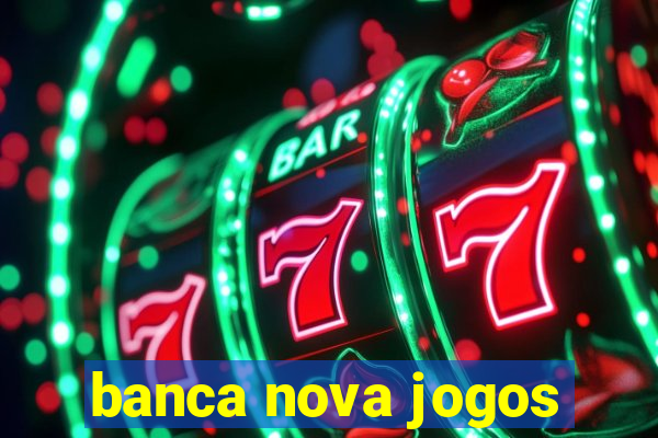 banca nova jogos