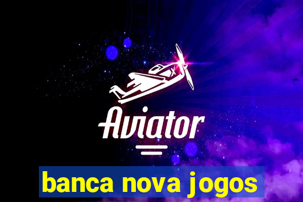 banca nova jogos