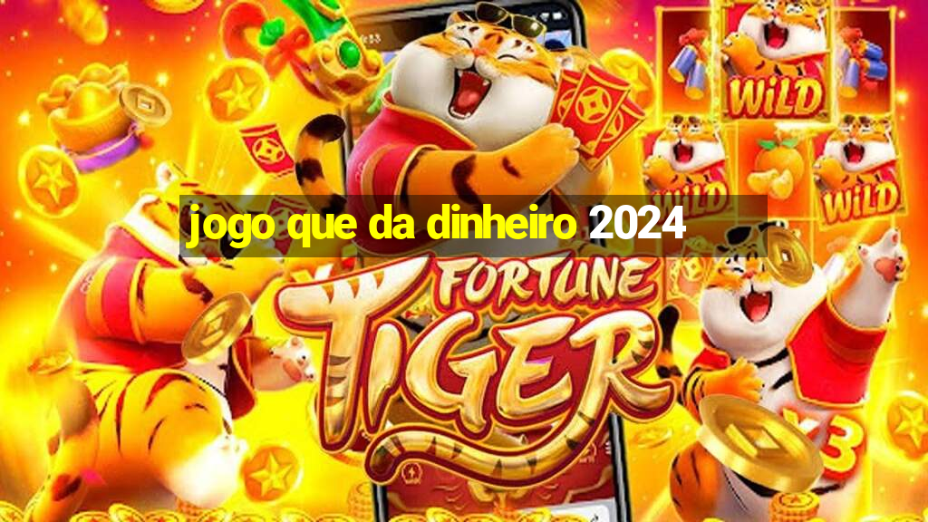 jogo que da dinheiro 2024