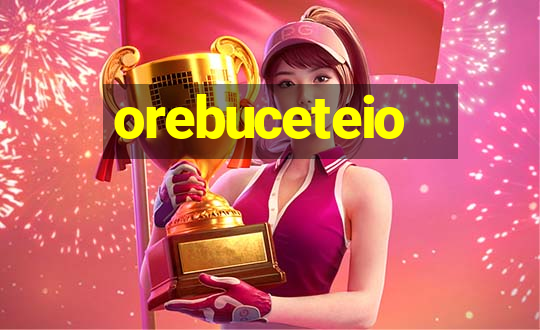 orebuceteio