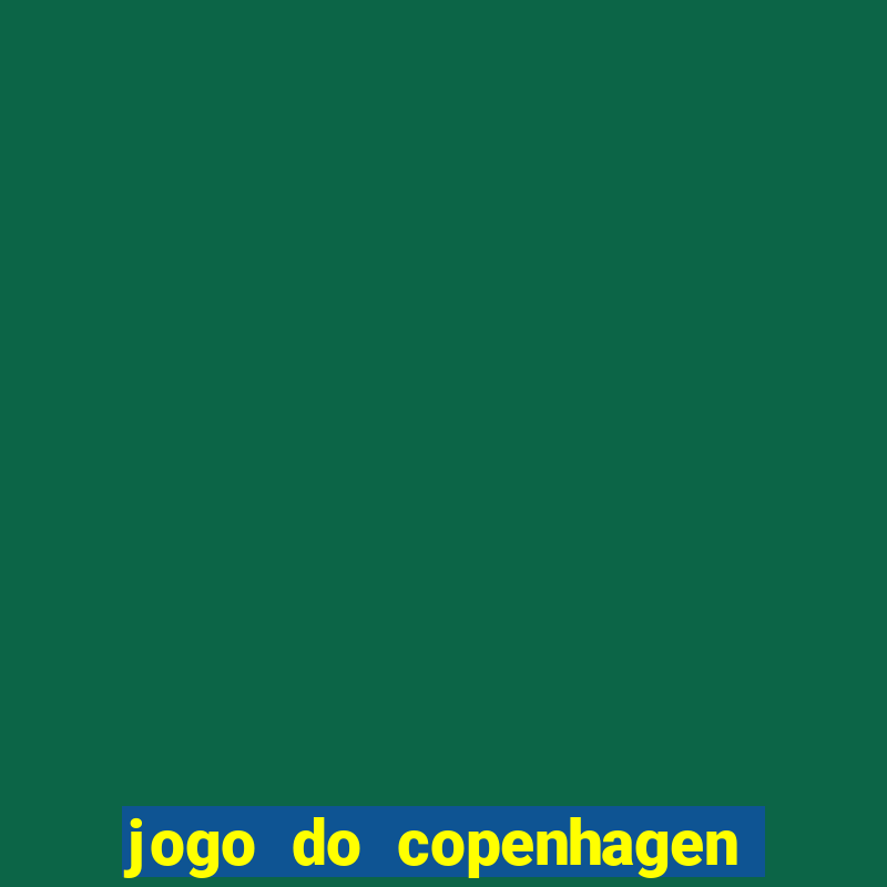 jogo do copenhagen ao vivo