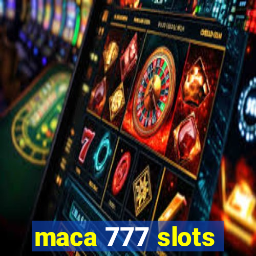 maca 777 slots