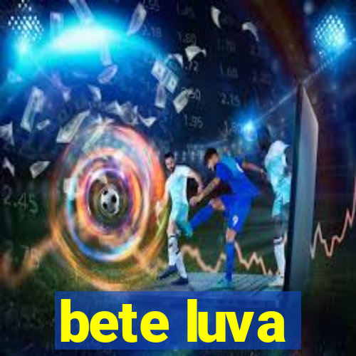 bete luva