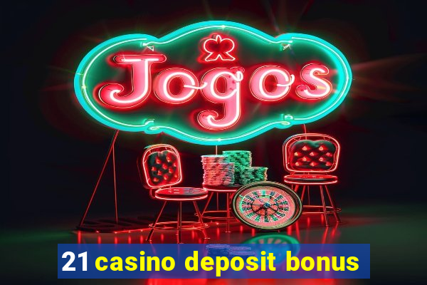 21 casino deposit bonus