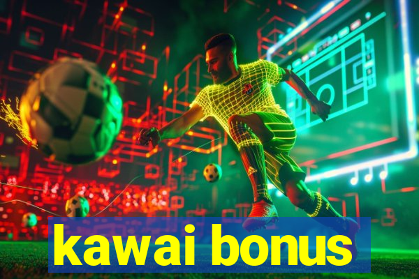 kawai bonus