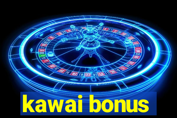 kawai bonus