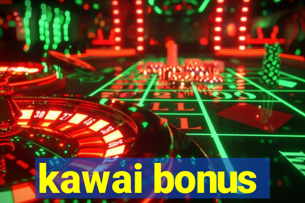 kawai bonus