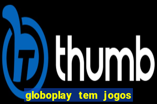 globoplay tem jogos de futebol