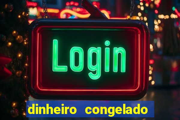 dinheiro congelado na plataforma de jogos