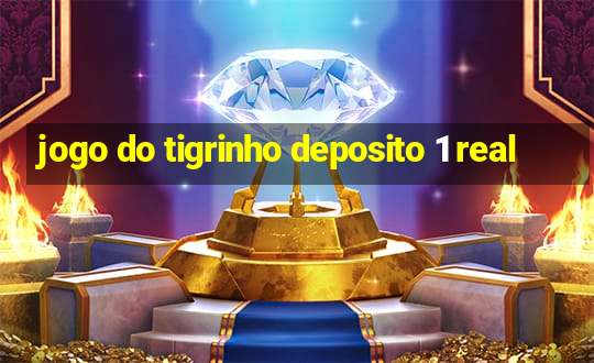 jogo do tigrinho deposito 1 real