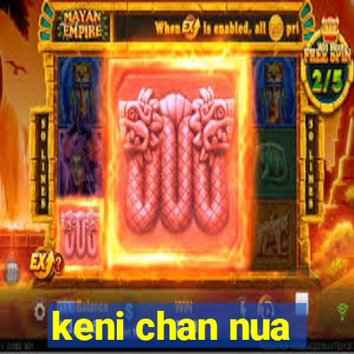 keni chan nua