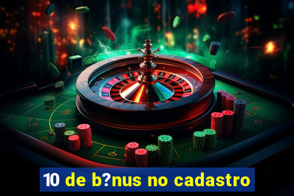 10 de b?nus no cadastro